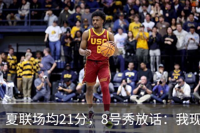 夏联场均21分，8号秀放话：我现在比那时更强