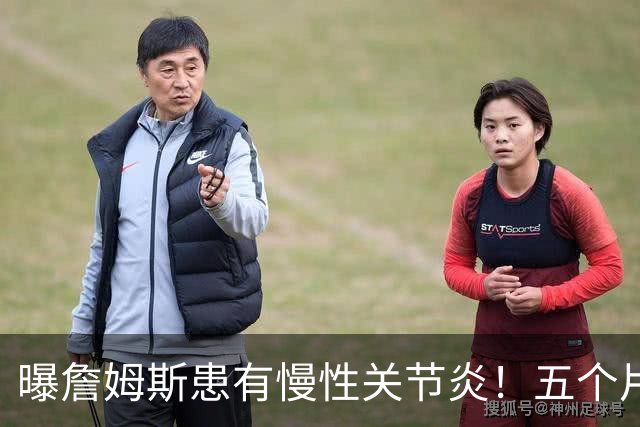 曝詹姆斯患有慢性关节炎！五个片段揭秘训练营：第一周经历了什么